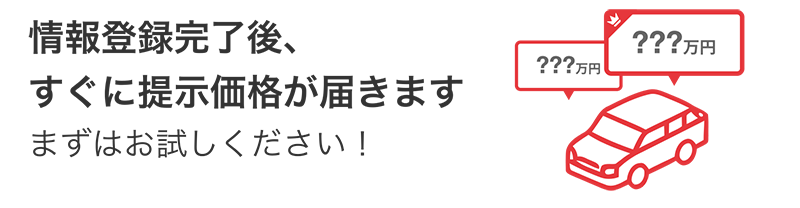 情報登録完了後、すぐに提示価格が届きます まずはお試しください！